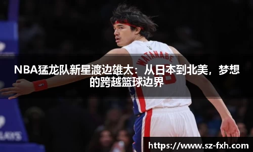 NBA猛龙队新星渡边雄太：从日本到北美，梦想的跨越篮球边界